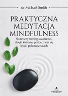 Praktyczna medytacja mindfulness - mobi, epub, pdf Skuteczny trening uważności, dzięki któremu pozbędziesz się lęku i pokonasz strach
