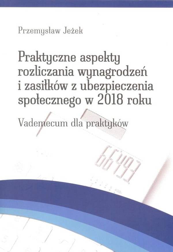 Praktyczne aspekty rozliczania wynagrodzeń i zasiłków z ubezpieczenia społecznego w 2018 roku