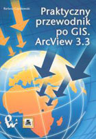 Praktyczny przewodnik po GIS.ArcView 3.3 + CD