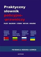 Praktyczny słownik policyjno-prawniczy polski białoruski litewski rosyjski