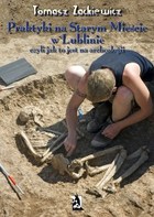 Praktyki na Starym Mieście w Lublinie czyli jak to jest na archeologii - mobi, epub