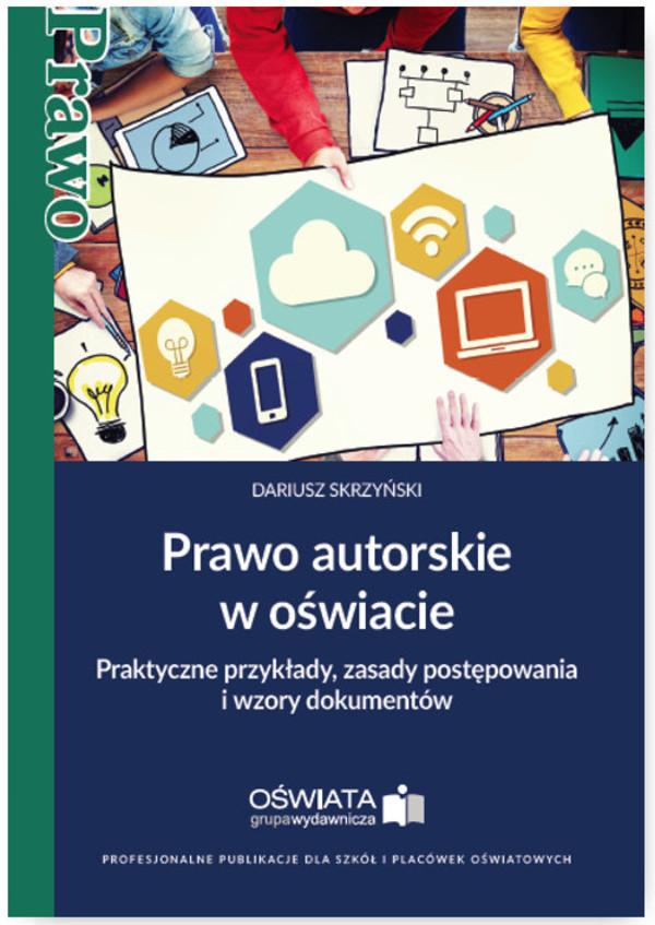 Prawo autorskie w oświacie Praktyczne przykłady, zasady postępowania i wzory dokumentów