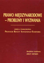 Prawo międzynarodowe - problemy i wyzwania. Księga pamiątkowa profesor Renaty Sonnenfeld-Tomporek