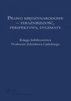 Okładka:Prawo międzynarodowe Teraźniejszość Perspektywy Dylematy Księga Jubileuszowa Profesora Zdzisława Galickiego 