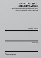 Prawo w ujęciu strukturalnym. Studium o dychotomicznym podziale prawa na prawo publiczne i prawo prywatne - pdf