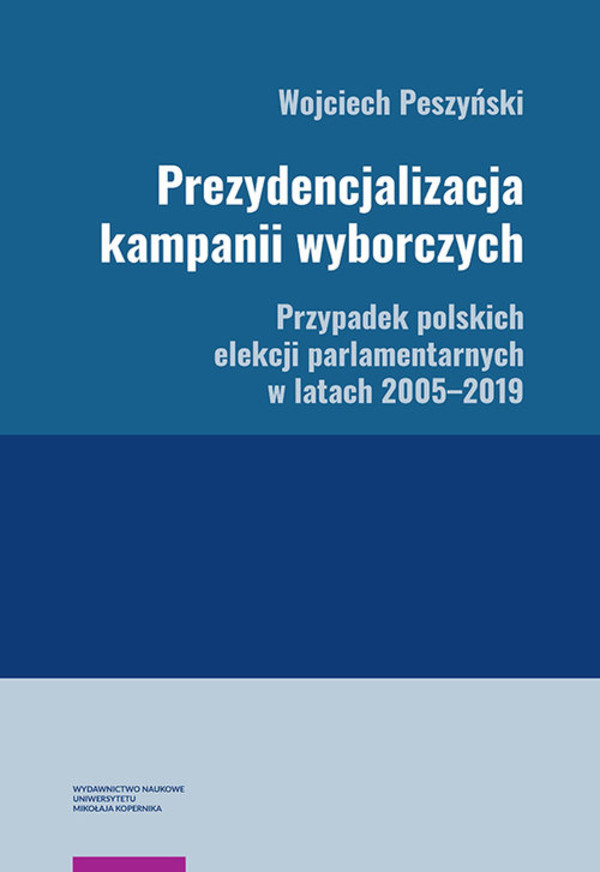 Prezydencjalizacja kampanii wyborczych Przypadek polskich elekcji parlamentarnych w latach 2005-201