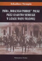 Próba `moralnego podboju` Polski przez Cesarstwo Niemieckie w latach I wojny światowej