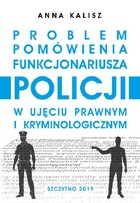 Problem pomówienia funkcjonariusza Policji w ujęciu prawnym i kryminologicznym - pdf