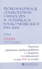 Problem reparacji odszkodowań i świadczeń w stosunkach polsko-niemieckich 1944-2004 Tom1 Studia / Tom2 Dokumenty