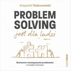 Problem Solving jest dla ludzi - Audiobook mp3 Skuteczne rozwiązywanie problemów w każdym biznesie