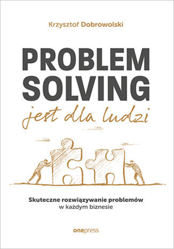 Problem Solving jest dla ludzi. Skuteczne rozwiązywanie problemów w każdym biznesie - mobi, epub, pdf