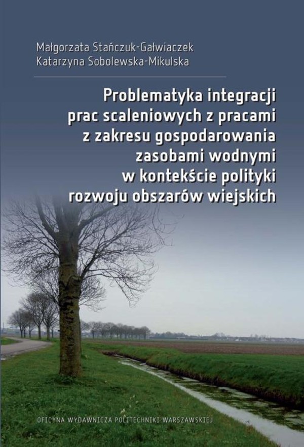 Problematyka integracji prac scaleniowych z pracami z zakresu gospodarowania zasobami wodnymi w kontekście polityki rozwoju obszarów wiejskich - pdf