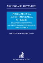 Problematyka intertemporalna w prawie. Zagadnienia podstawowe. Rozstrzygnięcia intertemporalne. Geneza, funkcje, aksjologia - pdf