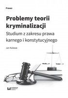 Problemy teorii kryminalizacji. Studium z zakresu prawa karnego i konstytucyjnego - pdf