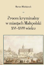Proces kryminalny w miastach Małopolski XVI-XVIII wieku - pdf
