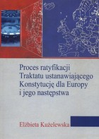 Okładka:Proces ratyfikacji Traktatu ustanawiającego Konstytucję dla Europy i jego następstwa 