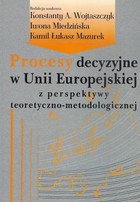 Procesy decyzyjne w Unii Europejskiej z perspektywy teoretyczno-metodologicznej - pdf