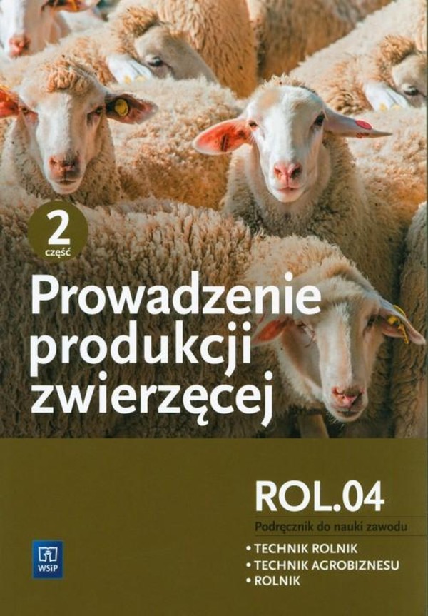 Prowadzenie produkcji zwierzęcej. Kwalifikacja ROL.04 Część 2. Podręcznik do nauki zawodów technik rolnik, technik agrobiznesu i rolnik