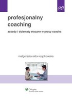 Profesjonalny coaching. Zasady i dylematy etyczne w pracy coacha Wydanie 1