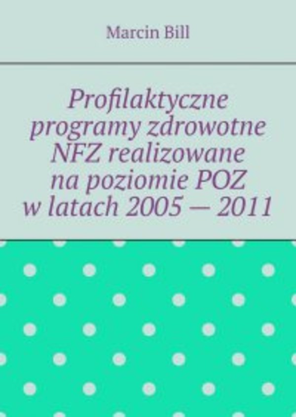 Profilaktyczne programy zdrowotne NFZ realizowane na poziomie POZ w latach 2005 — 2011 - mobi, epub