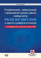 Projektowanie, nadzorowanie i doskonalenie systemu jakości wg normy PN-EN ISO 9001:2009 w oparciu o podejście procesowe z uwazględnieniem specyfiki sektora MŚP