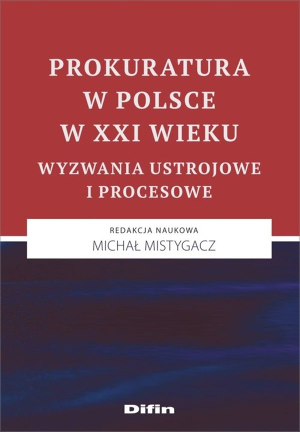 Prokuratura w Polsce w XXI wieku Wyzwania ustrojowe i procesowe