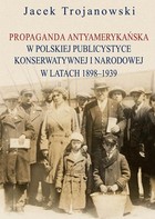 Propaganda antyamerykańska w polskiej publicystyce konserwatywnej i narodowej w latach 1898-1939 - pdf
