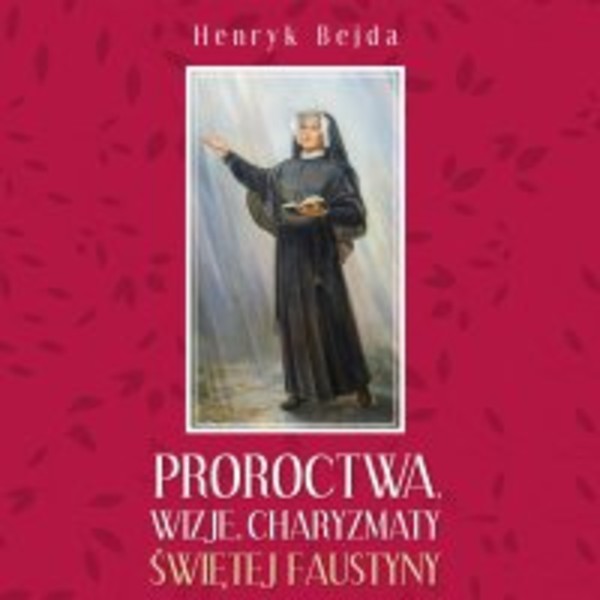 Proroctwa, wizje, charyzmaty świętej Faustyny - Audiobook mp3