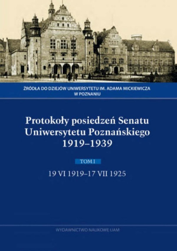 Protokoły posiedzeń Senatu Uniwersytetu Poznańskiego 1919-1939 Tom I, 19 VI 1919-17 VII 1925