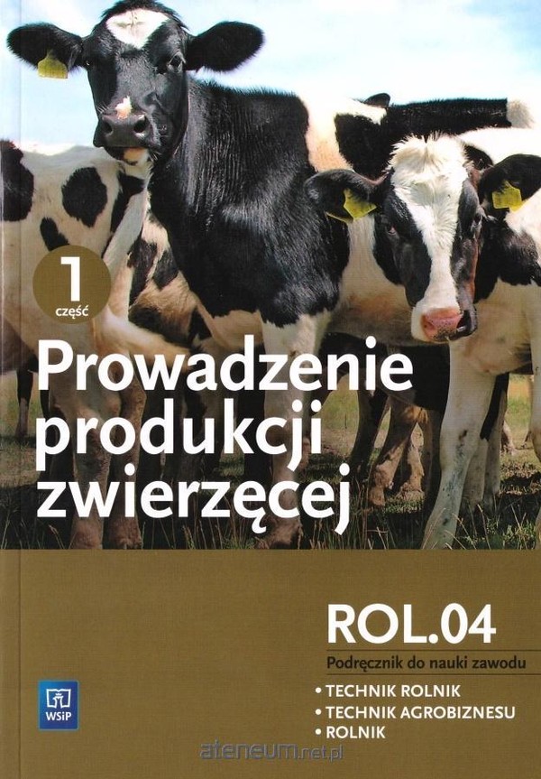 Prowadzenie produkcji zwierzęcej. Kwalifikacja ROL.04. Podręcznik do nauki zawodów technik rolnik, technik agrobiznesu i rolnik. Część 1