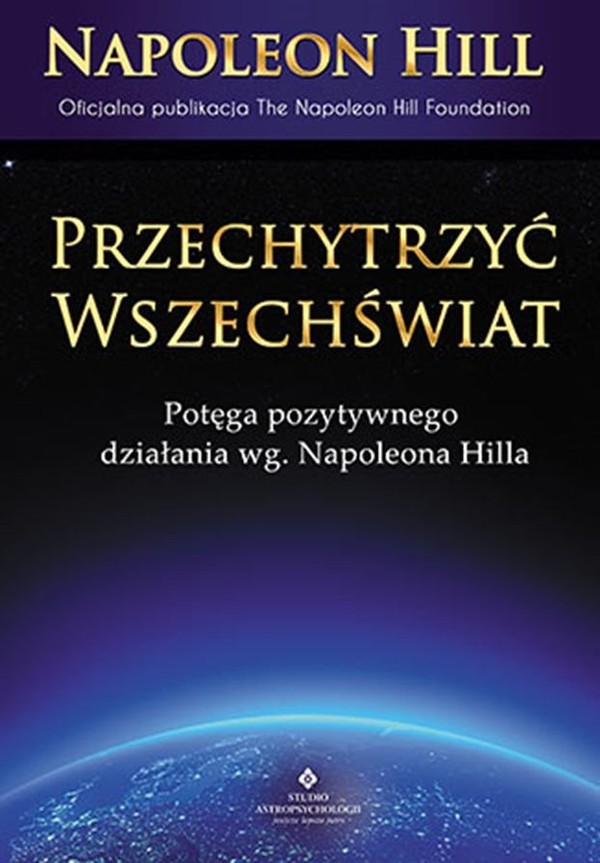 Przechytrzyć Wszechświat Potęga pozytywnego działania wg. Napoleona Hilla