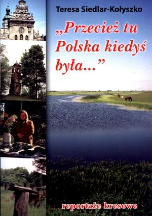 `Przecież tu Polska kiedyś była...` Reportaże kresowe