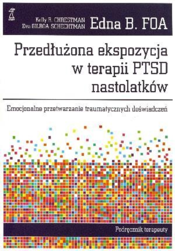 Przedłużona ekspozycja w terapii PTSD nastolatków Emocjonalne przetwarzanie traumatycznych doświadczeń. Podręcznik terapeuty