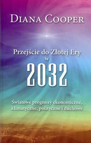 Przejście do Złotej Ery w 2032 Światowe prognozy ekonomiczne, klimatyczne, polityczne i duchowe