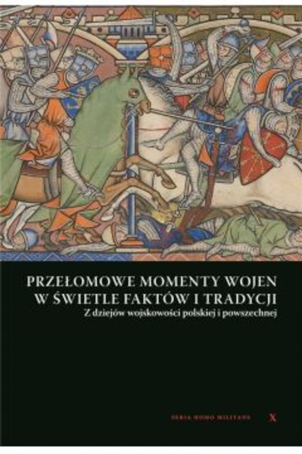 Przełomowe momenty wojen w świetle faktów i tradycji Z dziejów wojskowości polskiej i powszechnej
