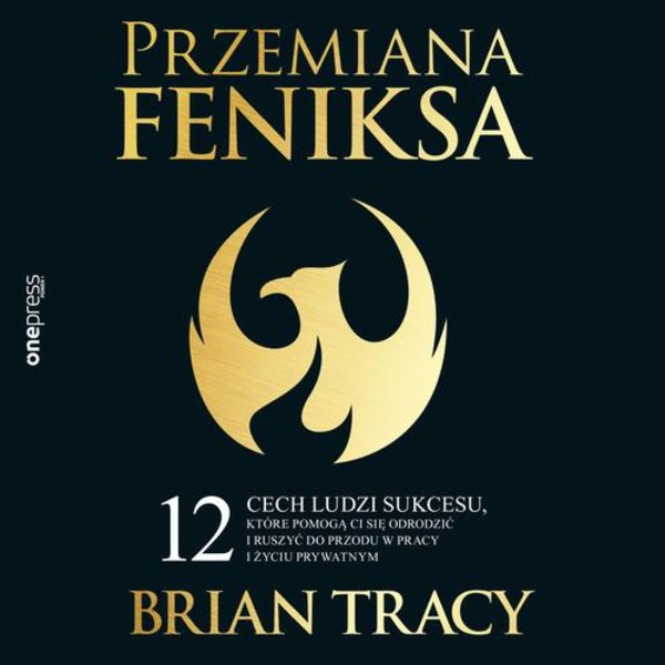 Przemiana Feniksa. - Audiobook mp3 12 cech ludzi sukcesu, które pomogą Ci się odrodzić i ruszyć do przodu w pracy i życiu prywatnym