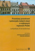 Przemiany przestrzeni i potencjału małych miast w wybranych regionach Polski z perspektywy 20 lat transformacji