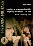 Przemiany w wojskowości polskiej od połowy X wieku do 1138 roku. Kształt i organizacja armii