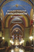 Bazylika i klasztor franciszkanów w Krakowie Przewodnik