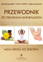 PRZEWODNIK PO TERAPIACH NATURALNYCH. MOJA DROGA DO ZDROWIA