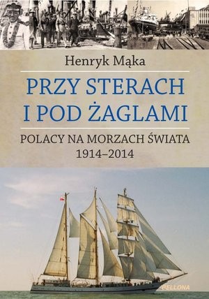 Przy sterach i pod żaglami Polacy na morzach świata 1914-2014