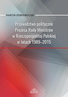 Przywództwo polityczne Prezesa Rady Ministrów w Rzeczypospolitej Polskiej w latach 1989-2015 - pdf