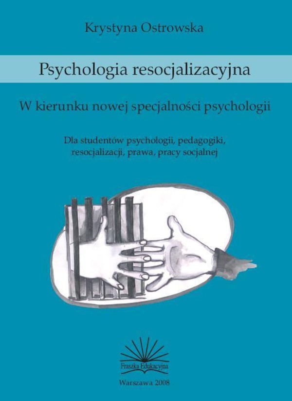 Psychologia resocjalizacyjna W kierunku nowej specjalności psychologii. Dla studentów psychologii, pedagogiki, resocjalizacji, prawa, pracy socjalnej