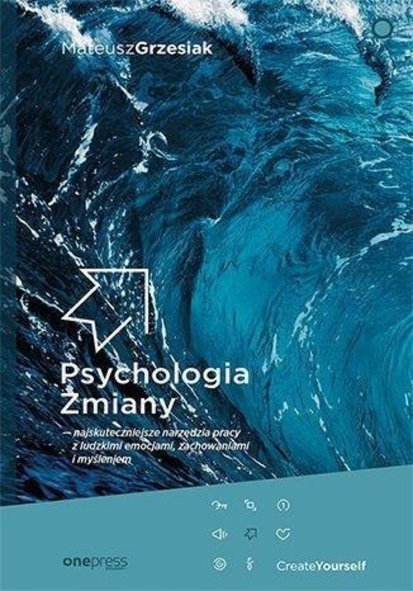 Psychologia Zmiany najskuteczniejsze narzędzia pracy z ludzkimi emocjami, zachowaniami i myśleniem