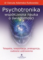 Psychotronika - współczesna nauka o świadomości. Telepatia, teleportacja, prekognicja, cudowne uzdrowienia - mobi, epub, pdf
