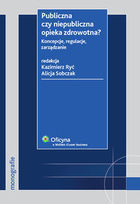 Publiczna czy niepubliczna opieka zdrowotna? Koncepcje, regulacje, zarządzanie