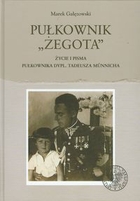 Pułkownik `Żegota` Życie i pisma pułkownika dypl. Tadeusza Munnicha