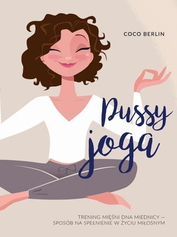 Pussy joga Trening mięśni dna miednicy - sposób na spełnienie w życiu miłosnym