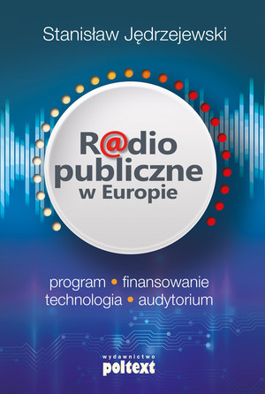 Radio publiczne w Europie Program - finansowanie - technologia - audytorium