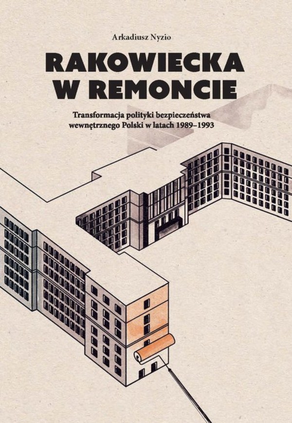 Rakowiecka w remoncie Transformacja polityki bezpieczeństwa wewnętrznego Polski w latach 1989-1993